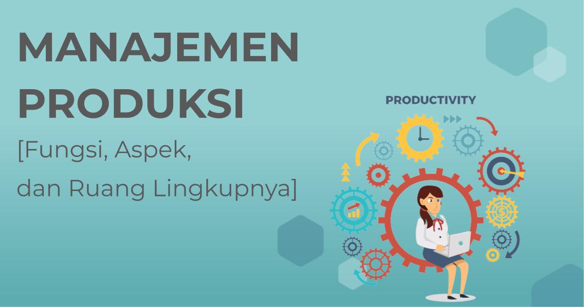 Manajemen Produksi Adalah Fungsi Aspek Dan Ruang Lingkupnya Berita Gamelab Indonesia